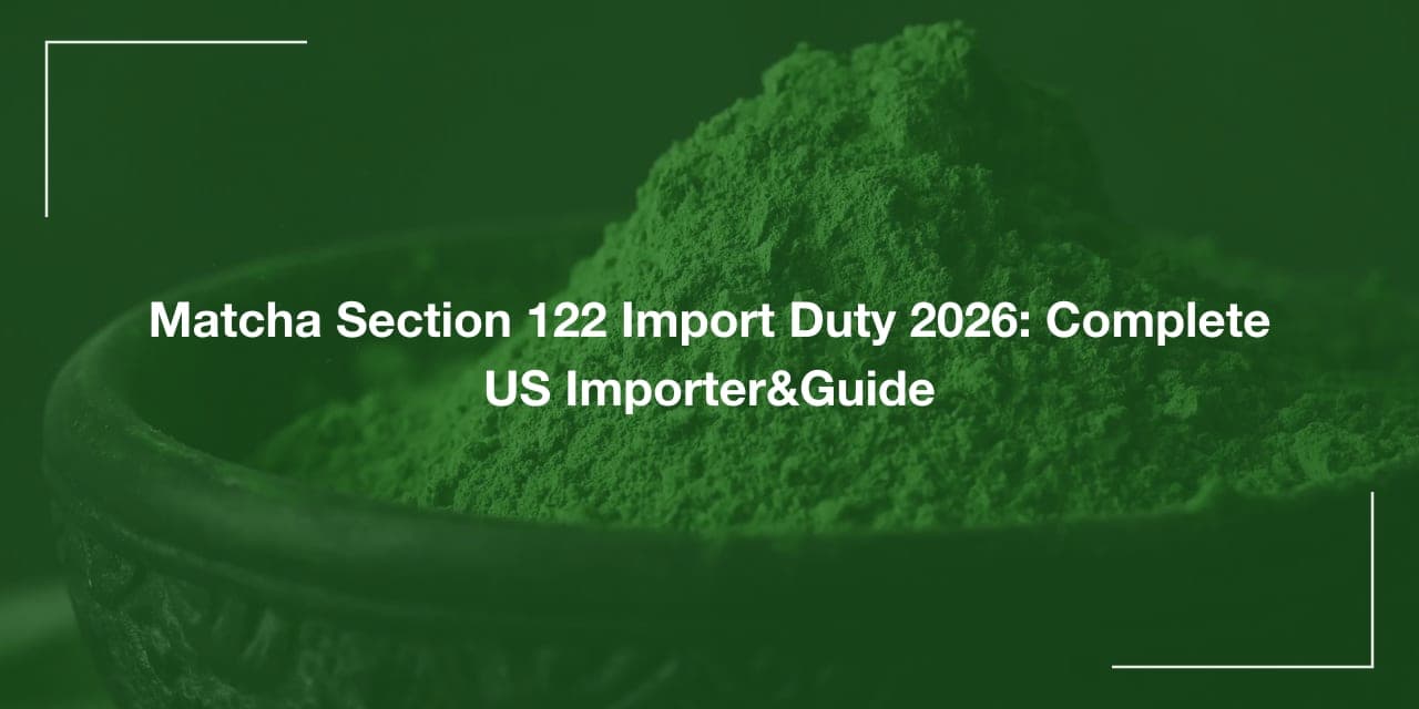 Matcha Section 122 Import Duty 2026: The Complete US Importer's Guide