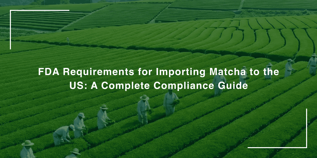 FDA Prior Notice for Matcha Imports: Filing Steps, Registration & FSVP